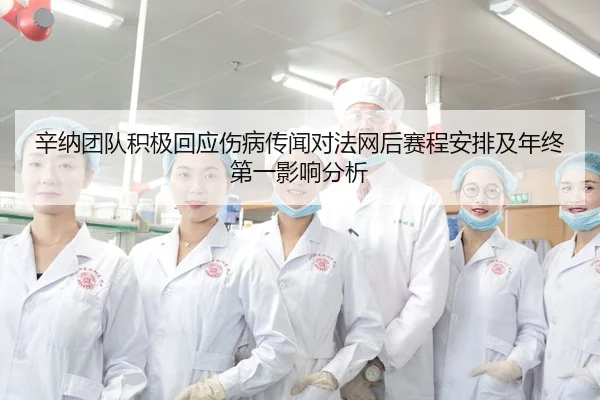 辛纳团队积极回应伤病传闻对法网后赛程安排及年终第一影响分析